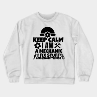 Keep calm I am a mechanic. I fix stuff and know things Crewneck Sweatshirt